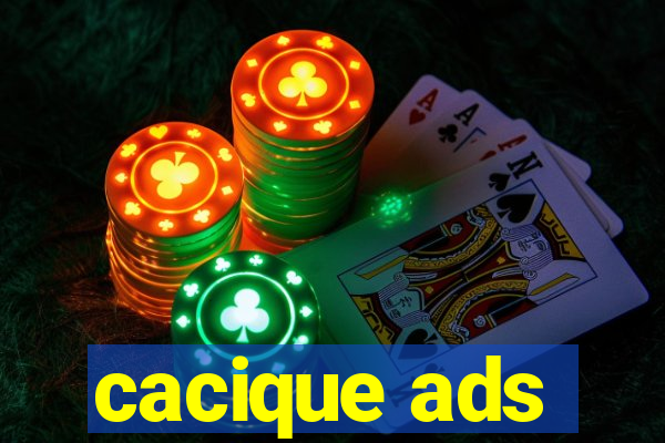 cacique ads